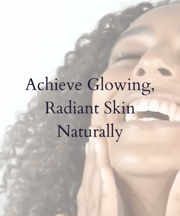 Achieve glowing, radiant skin naturally
